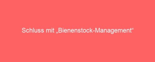 Schluss mit „Bienenstock-Management“